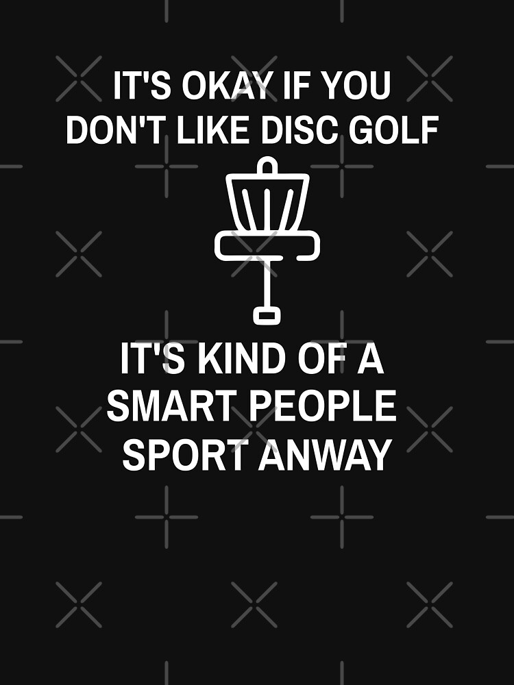 it's okay if you don't like disc golf it's kind of a smart people sport anway by OneOnlineShop