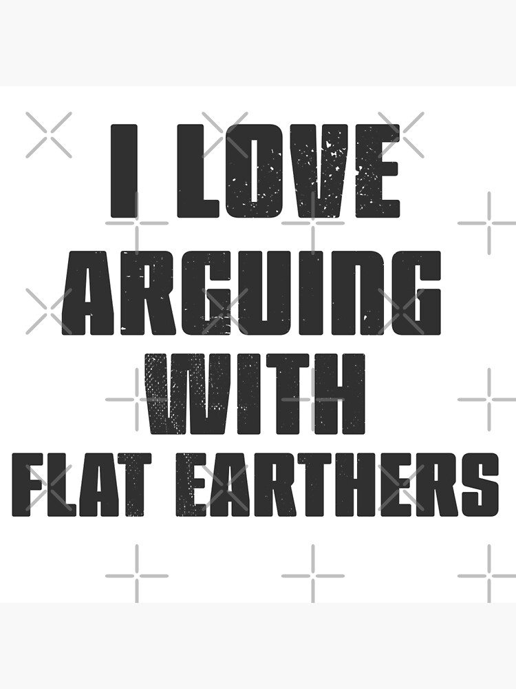 "I Love Arguing With Flat Earthers Blk" Poster By Arendbotha | Redbubble