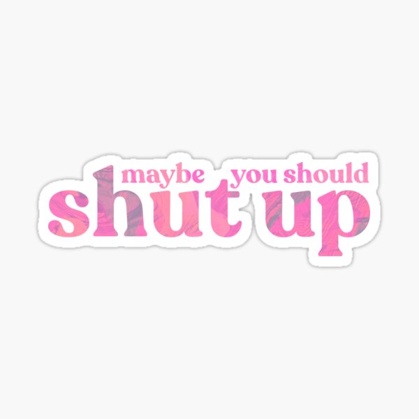 "maybe you should shut up" Sticker by sadieillust Redbubble