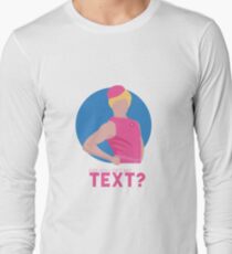 did you get my text? Long Sleeve T-Shirt