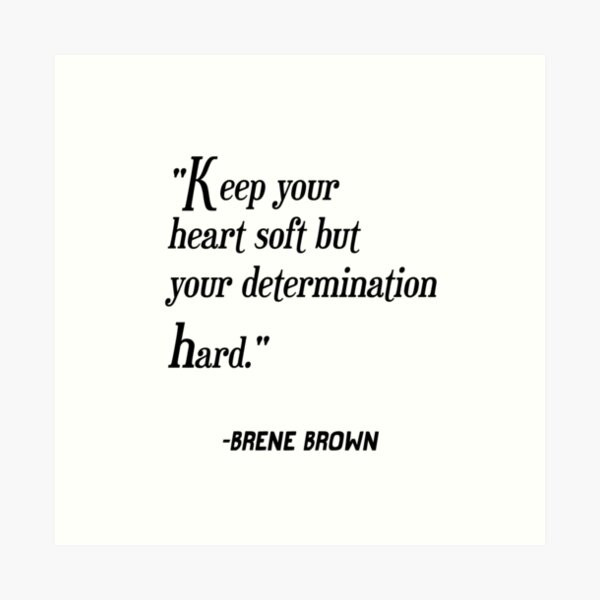 Item preview, Brene Brown : "Keep your heart soft but your determination hard." Quote | Brene Brown Quotes designed and sold by Giovanni's  Brown Quotes.