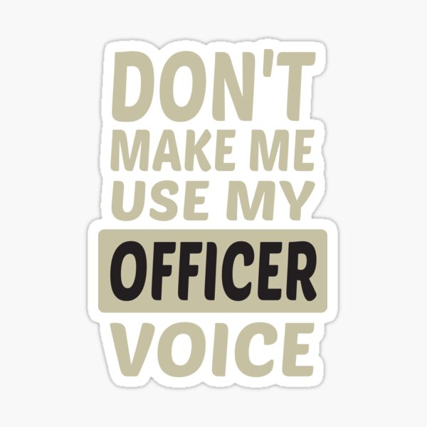 Don't make me use my Police Officer voice, Sarcasm Police Officer