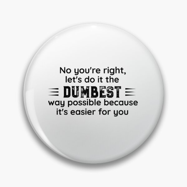 Item preview, No You're Right Let's Do It The Dumbest Way Possible designed and sold by Mr-tach.