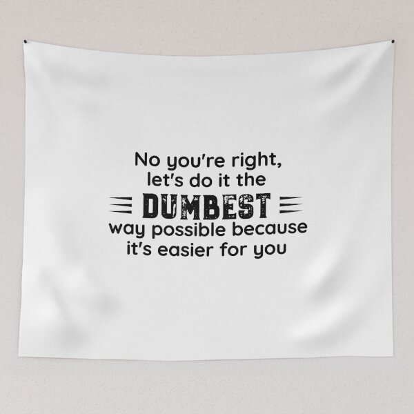 Item preview, No You're Right Let's Do It The Dumbest Way Possible designed and sold by Mr-tach.