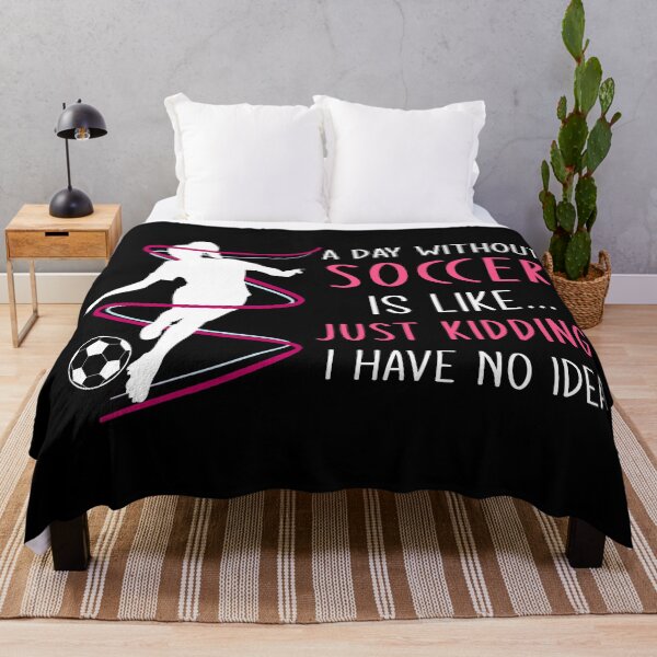 Item preview, A Day Without Soccer Is Like Just Kidding I Have No Idea designed and sold by TeeDesignsStore.