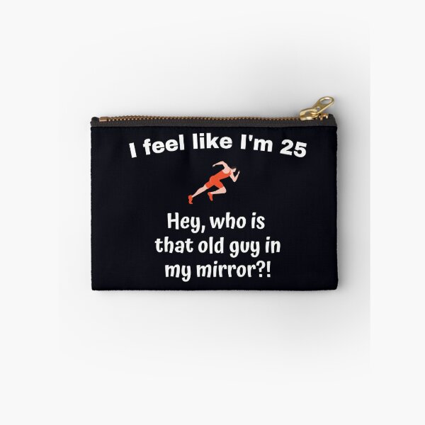 Item preview, "I feel like I'm 25. Hey, who is that old guy in my mirror?!" --- It's surprising to feel young and healthy, but the mirror tells you that you're getting older designed and sold by JoelsCorner.