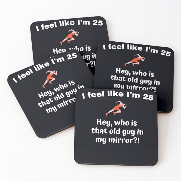 Item preview, "I feel like I'm 25. Hey, who is that old guy in my mirror?!" --- It's surprising to feel young and healthy, but the mirror tells you that you're getting older designed and sold by JoelsCorner.
