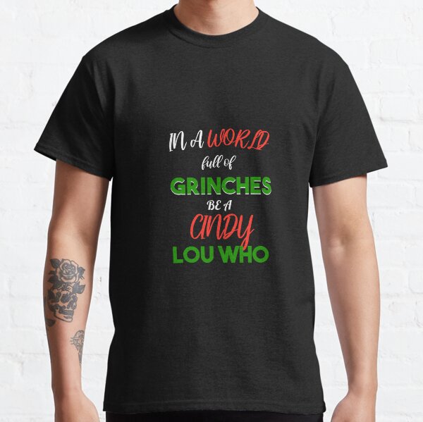 In A World Full Of Grinches Be A Cindy Lou Who, Funny Christmas Classic T-Shirt