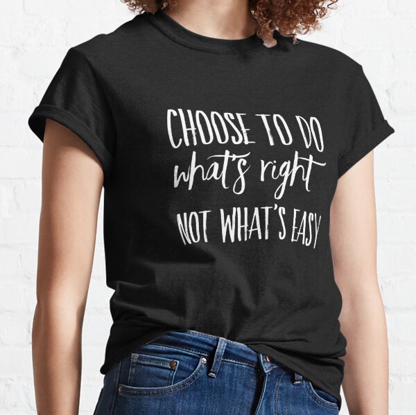 Choose to Do Whats Right... Classic T-Shirt