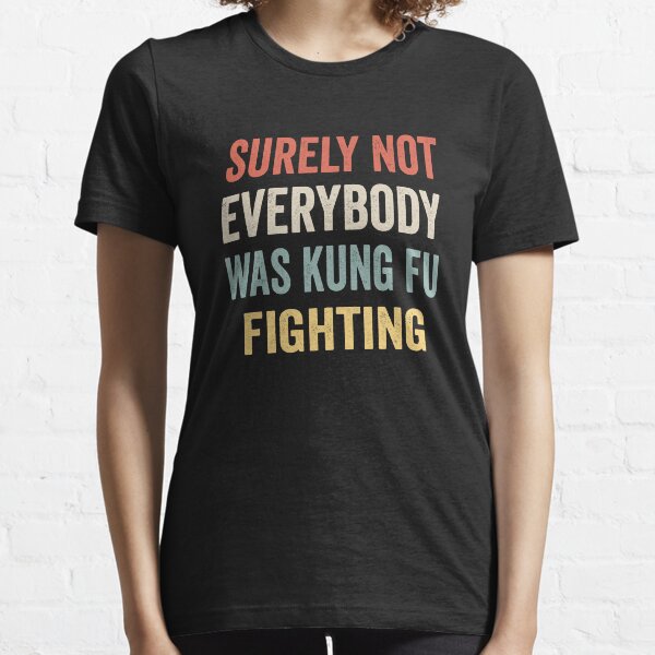 Surely Not Everybody Was Kung Fu Fighting Essential T-Shirt