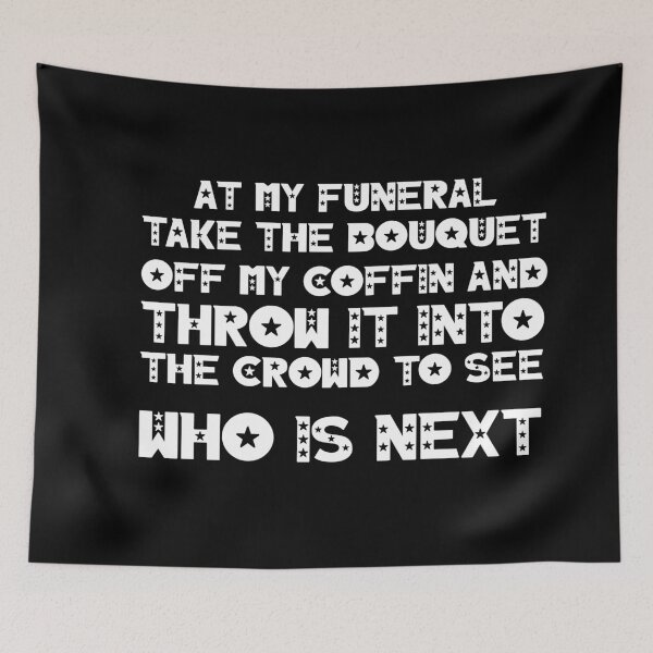 Item preview, At my funeral take the bouquet off my coffin and throw it into the crowd to see who is next designed and sold by BM Store.