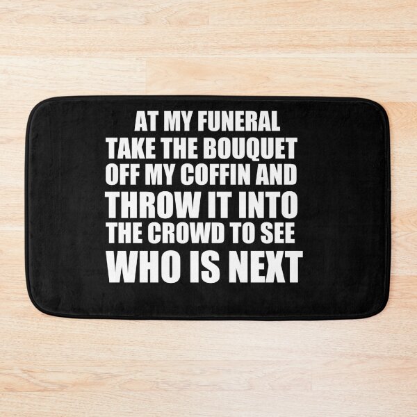 Item preview, At my funeral take the bouquet off my coffin and throw it into the crowd to see who is next designed and sold by BM Store.