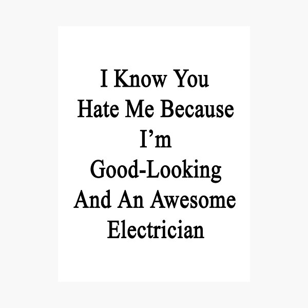 Item preview, I Know You Hate Me Because I'm Good Looking And An Awesome Electrician  designed and sold by supernova23.