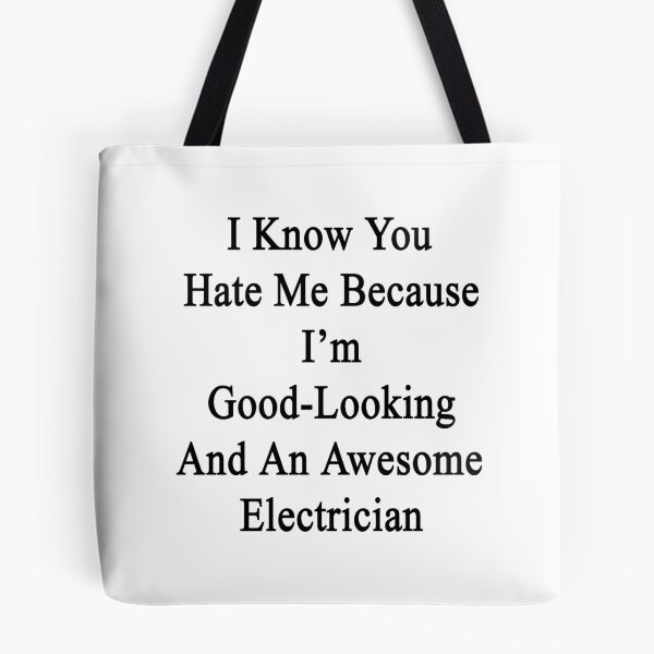 Item preview, I Know You Hate Me Because I'm Good Looking And An Awesome Electrician  designed and sold by supernova23.