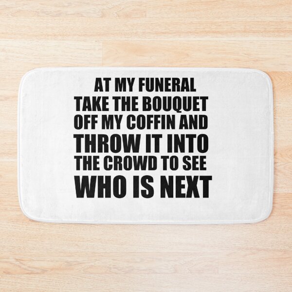 Item preview, Copy of Copy of At my funeral take the bouquet off my coffin and throw it into the crowd to see who is next designed and sold by BM Store.