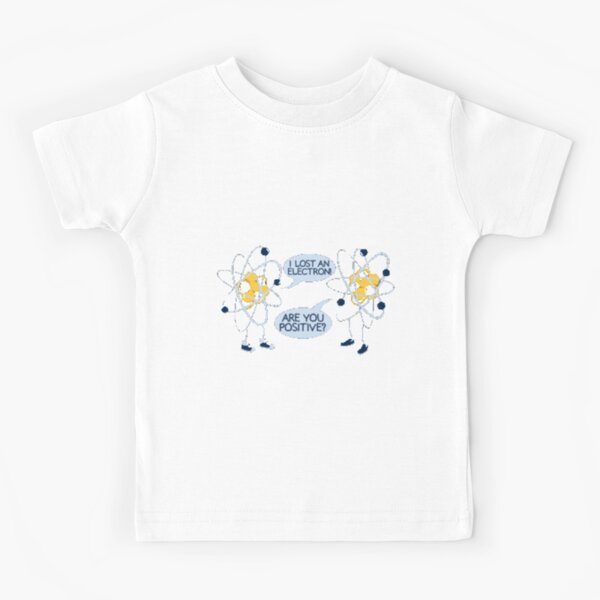 Are you positive? I lost an electron Kids T-Shirt