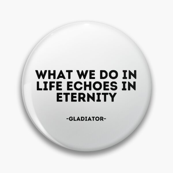 Item preview, Gladiator Movie quote - What we do in life echoes in eternity designed and sold by madeyougiggle.