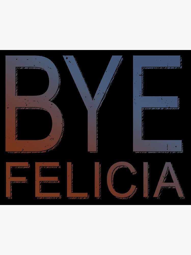 Bye Felicia Poster For Sale By Theinsanely Redbubble