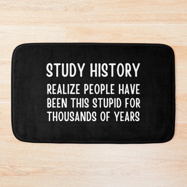 Item preview, Study History realize people have been this stupid for thousands of years Funny History Buff designed and sold by ohmier.