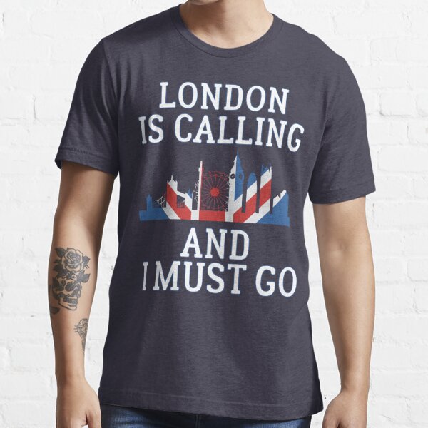 London Is Calling And I Must T Shirt" Essential T-Shirt Sale by | Redbubble