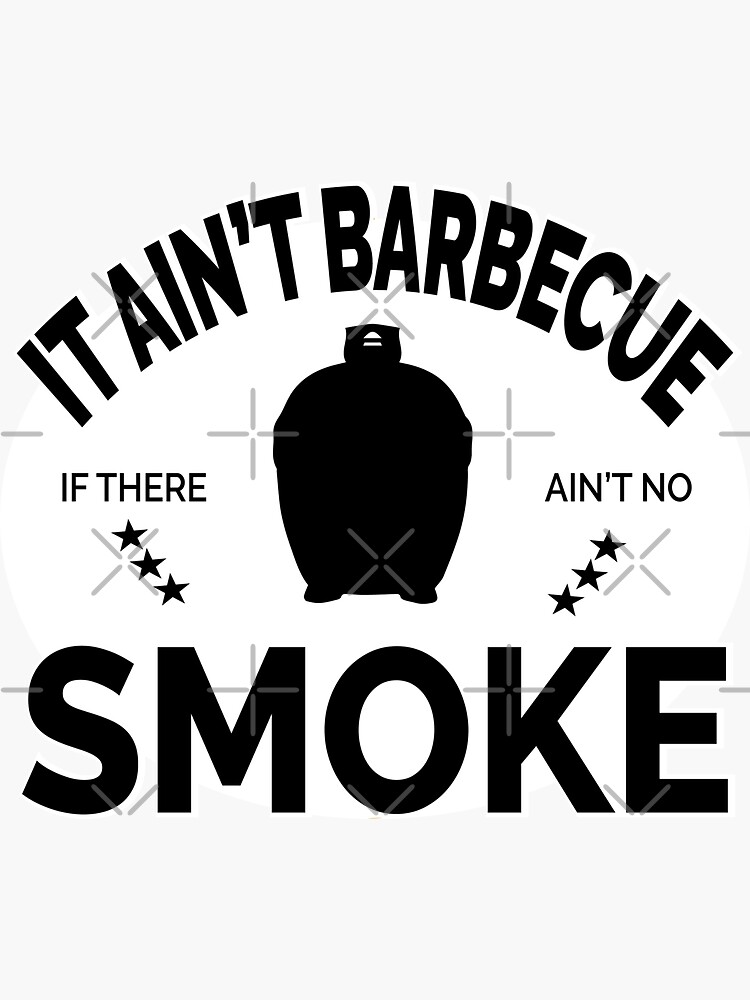 It Ain t Barbecue If There Ain t No Smoke Get your Grill Game On Smoke Meat Sticker