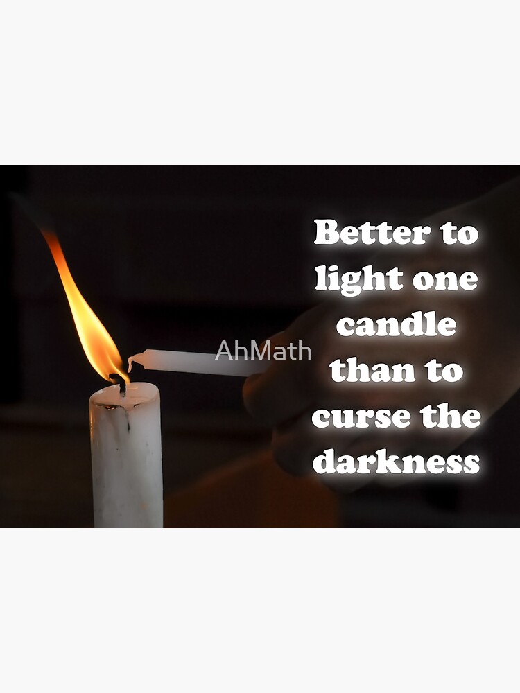 "Better to light one candle than to curse the darkness" Poster for Sale