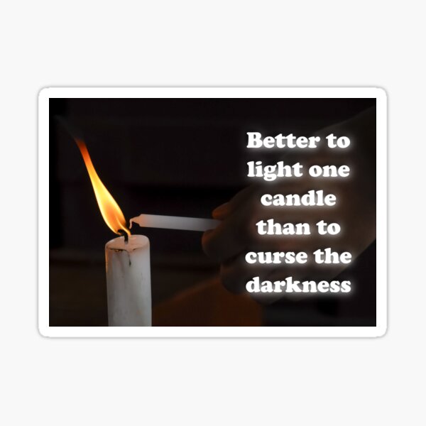 Better to light one candle than to curse the darkness Sticker