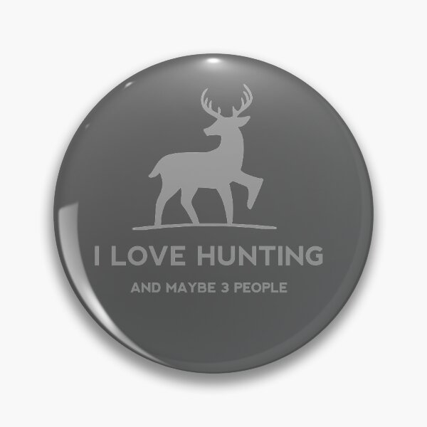 I Love Hunting And Maybe 3 People Deer Pin