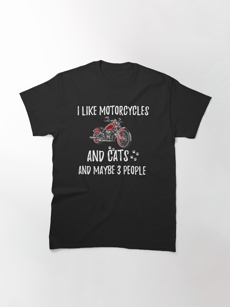 Alternate view of I Like Motorcycles And Cats And Maybe 3 People : Cute Family Gift Idea For Mom, Dad & Sibling Classic T-Shirt
