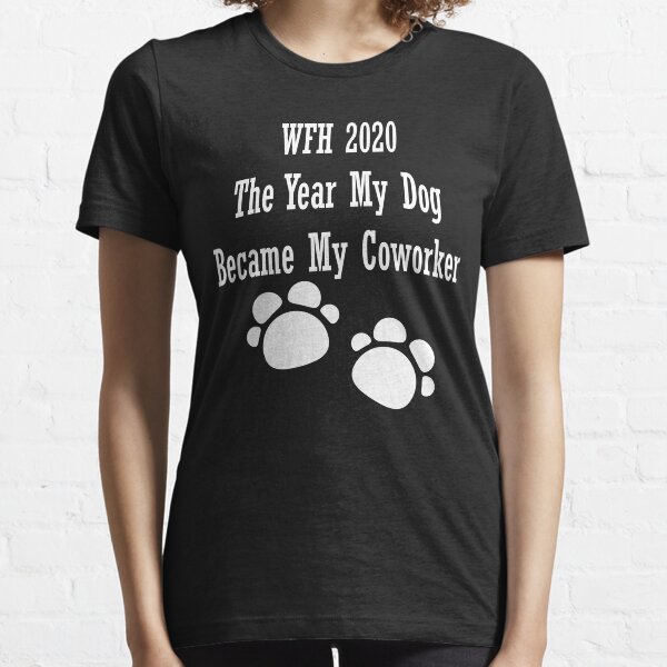 WFH 2020 The year my dog became my coworker Essential T-Shirt