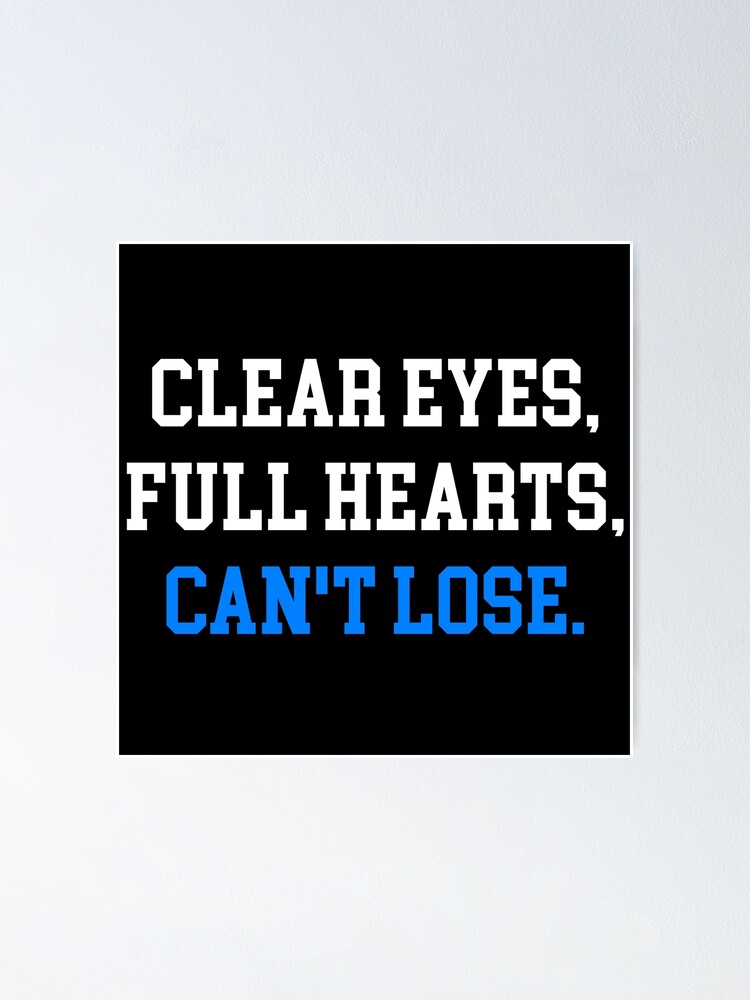 "Clear eyes full hearts cant lose" Poster for Sale by GoldenDov Redbubble