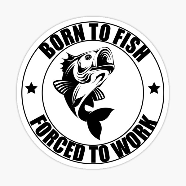 Born To Fish Forced To Work Sticker for Sale by ID01