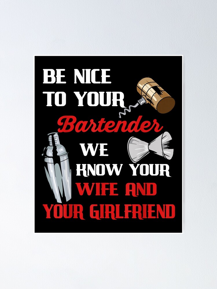 Be Nice To Your Bartender We Know Your Wife And Girlfriend Poster For Sale By Laren Fashion