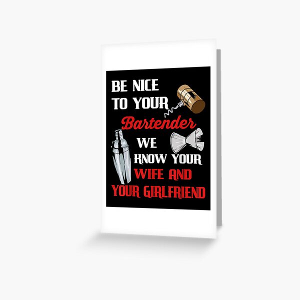 Be Nice To Your Bartender We Know Your Wife And Girlfriend Greeting Card For Sale By Laren