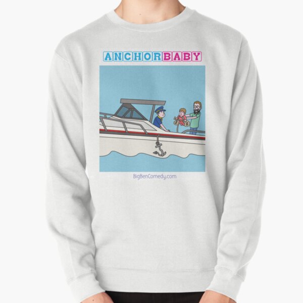 Anchor Baby - Because Kids Weigh Parents Down Financially Pullover Sweatshirt