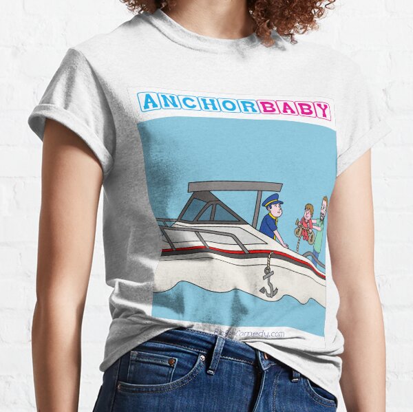 Anchor Baby - Because Kids Weigh Parents Down Financially Classic T-Shirt