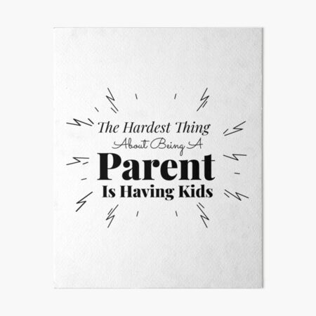 Hardest thing about Being a parent Art Board Print for Sale by