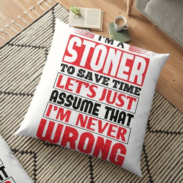 Stoner To Save Time Let's Just Assume That I'm Never Wrong Floor Pillow