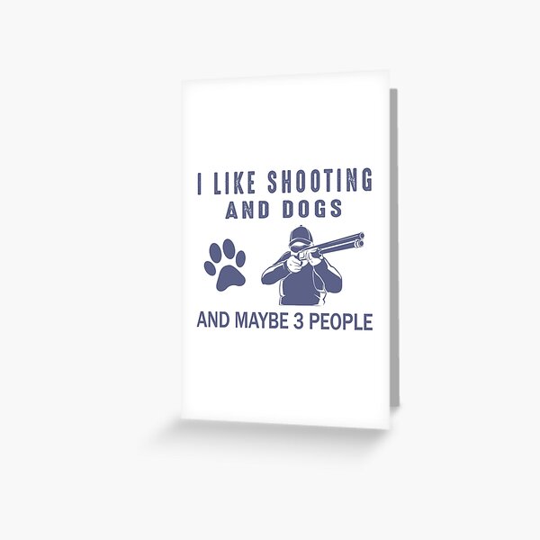 i like shooting and dogs and maybe 3 people Greeting Card