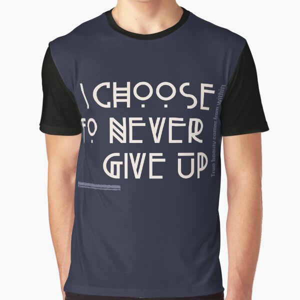 I choose to never give up Graphic T-Shirt