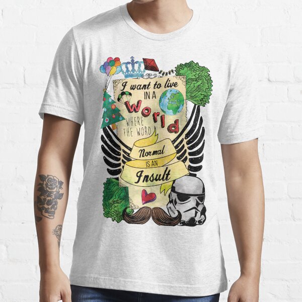 I Want to Live in a World Where the Word Normal is an Insult Essential T-Shirt