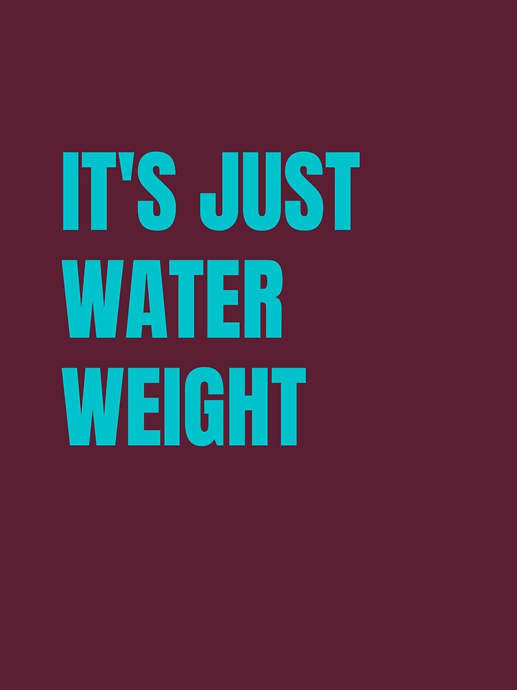 it's just water weight t shirt