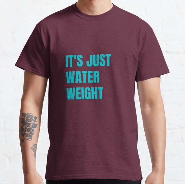 it's just water weight t shirt