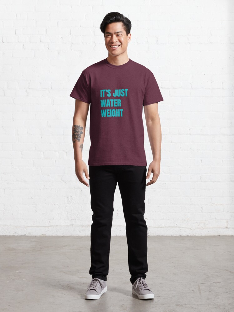 it's just water weight t shirt