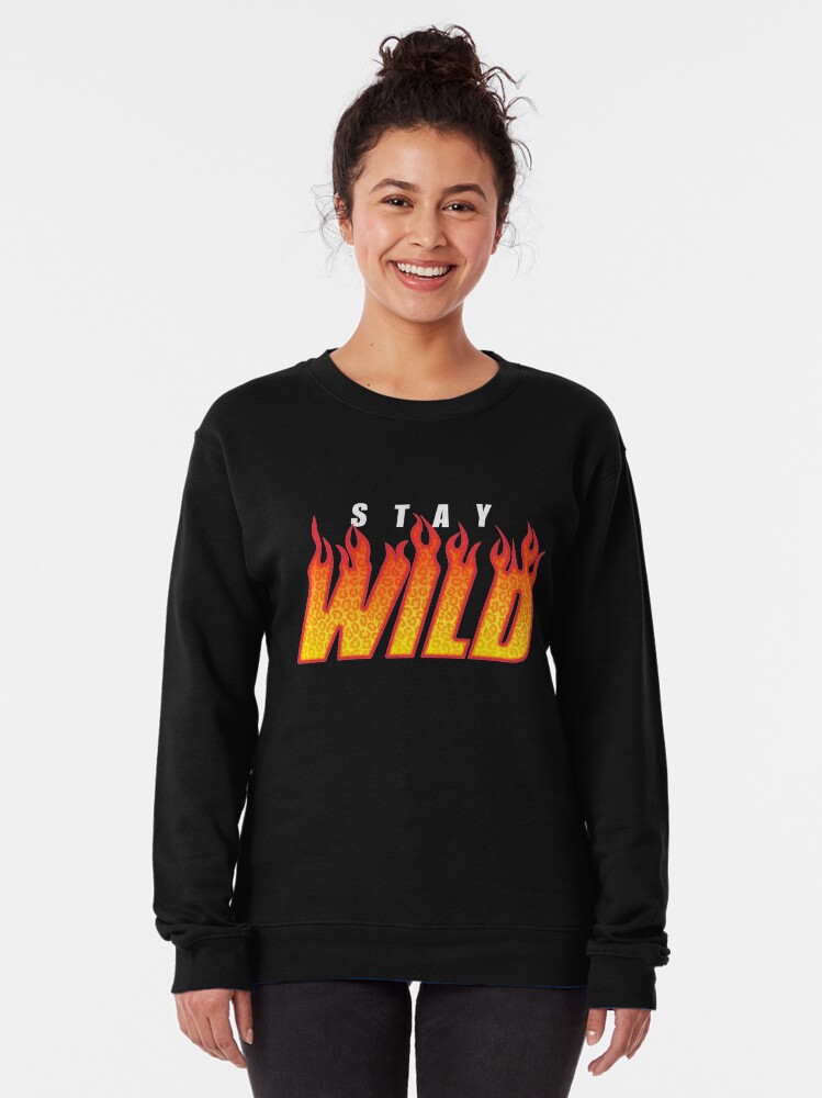 "Stay Wild Fire Merch" Pullover Sweatshirt by MAZAX Redbubble