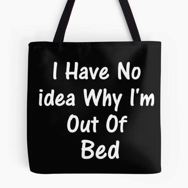 Item preview, I Have No idea Why I'm Out Of Bed designed and sold by NiceStylee.