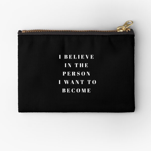 I believe in the person I want to become Zipper Pouch