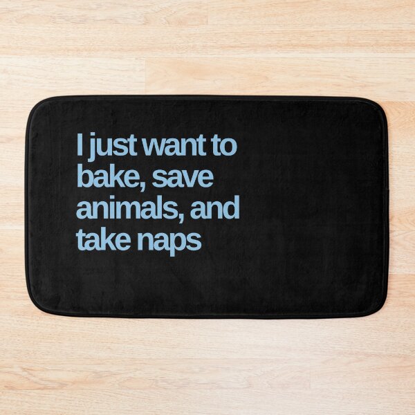 Item preview, I Just Want to Bake, Save Animals, and Take Naps. designed and sold by Shujii.