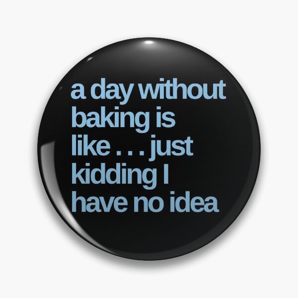 Item preview, A Day Without Baking is like … just Kidding designed and sold by Shujii.