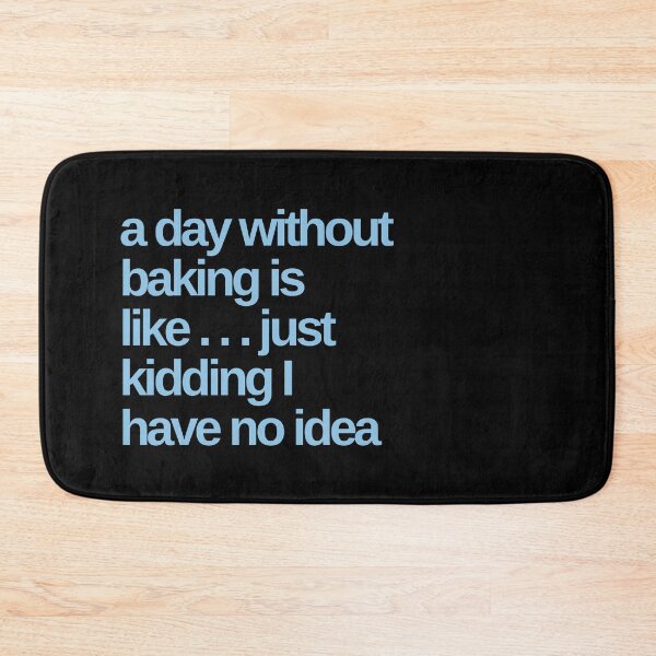 Item preview, A Day Without Baking is like … just Kidding designed and sold by Shujii.